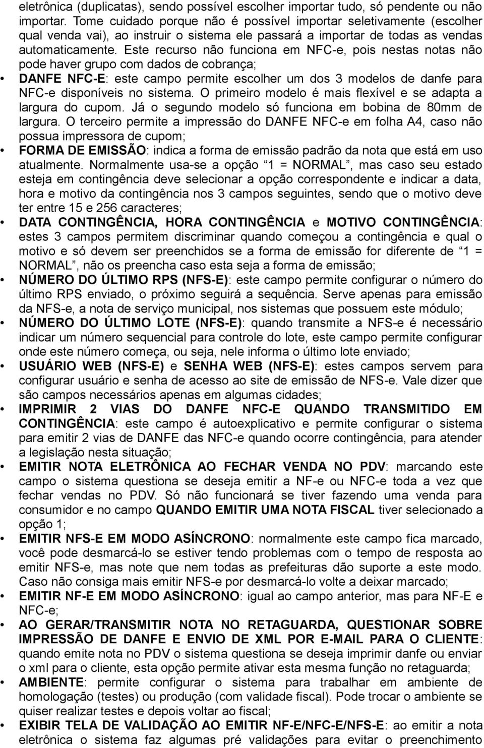 Este recurso não funciona em NFC-e, pois nestas notas não pode haver grupo com dados de cobrança; DANFE NFC-E: este campo permite escolher um dos 3 modelos de danfe para NFC-e disponíveis no sistema.