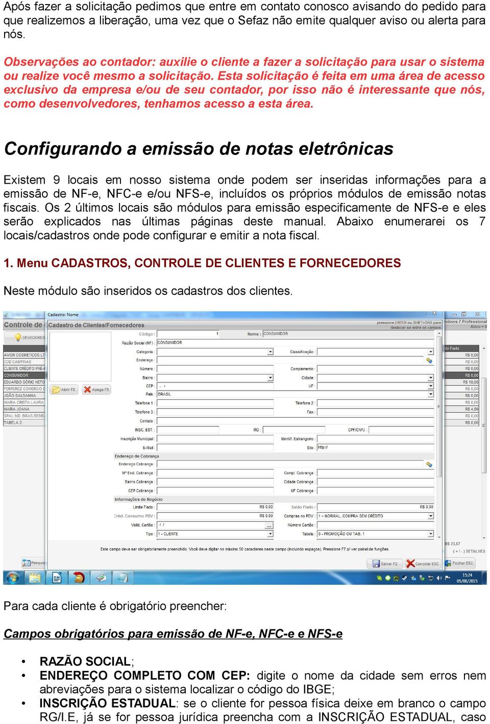 Esta solicitação é feita em uma área de acesso exclusivo da empresa e/ou de seu contador, por isso não é interessante que nós, como desenvolvedores, tenhamos acesso a esta área.