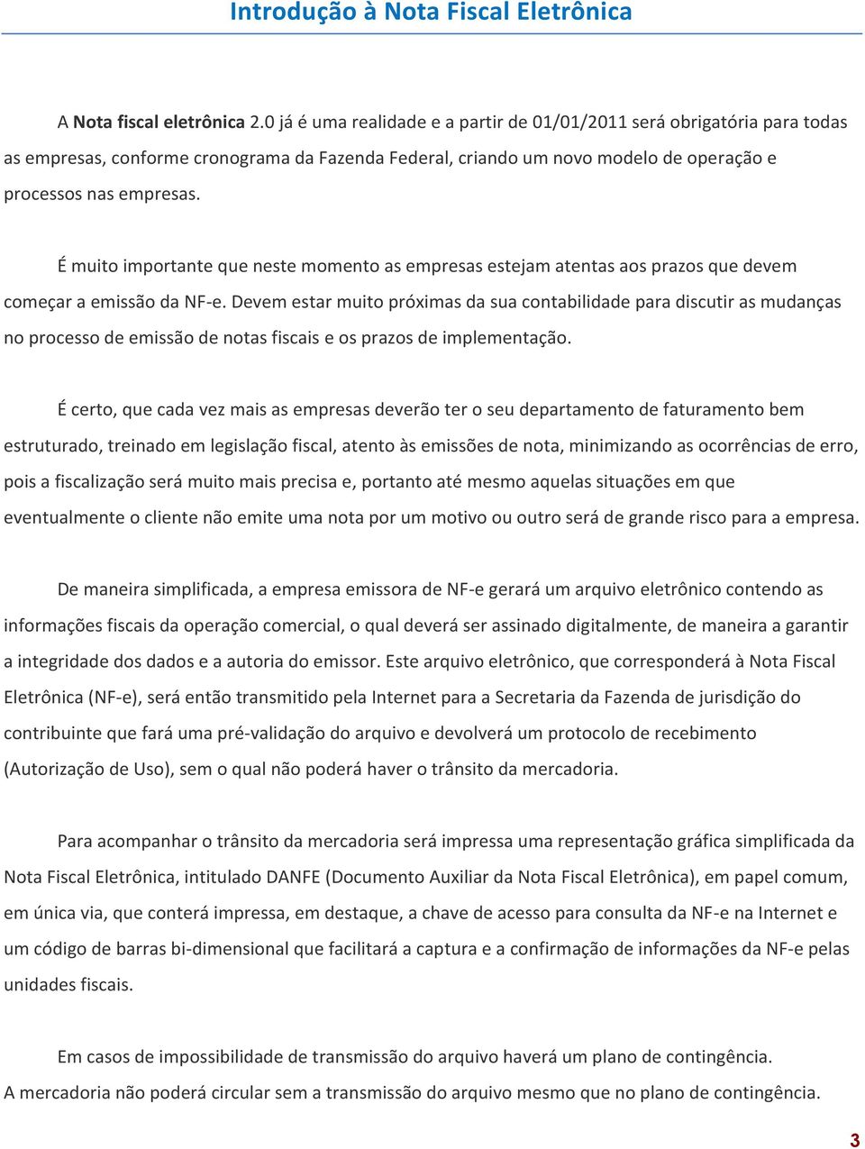 É muito importante que neste momento as empresas estejam atentas aos prazos que devem começar a emissão da NF-e.