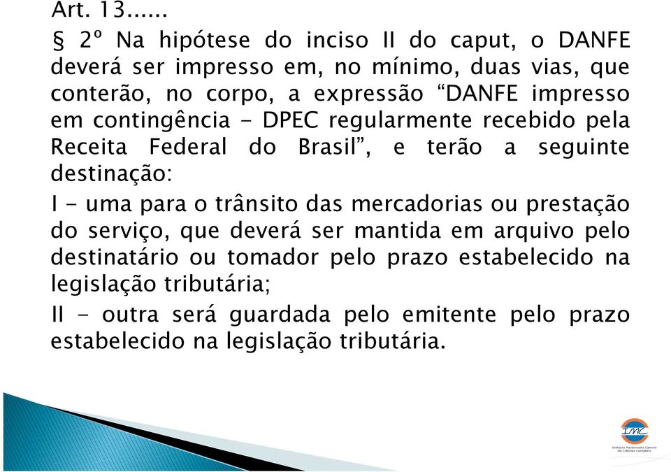 DANFE impresso em contingência - DPEC regularmente recebido pela Receita Federal do Brasil, e terão a seguinte destinação: I - uma