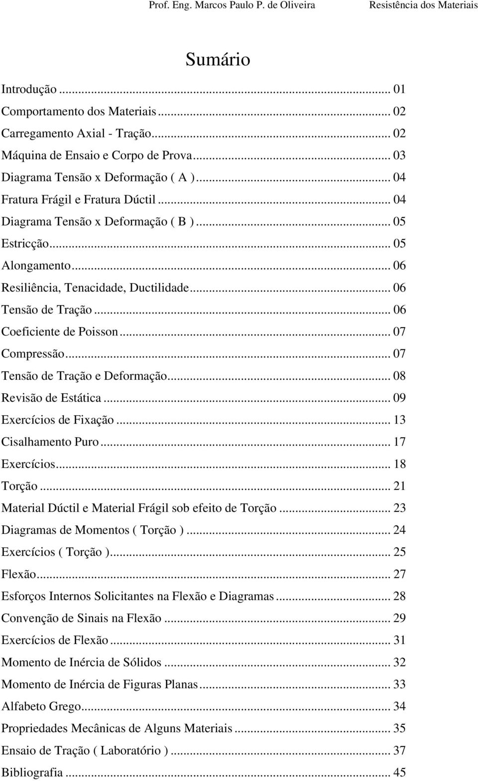 .. 06 Coeficiente de Poisson... 07 Compressão... 07 Tensão de Tração e Deformação... 08 Revisão de Estática... 09 Exercícios de Fixação... 13 Cisalhamento Puro... 17 Exercícios... 18 Torção.