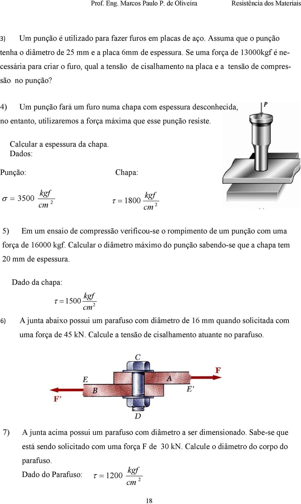 4) Um punção fará um furo numa chapa com espessura desconhecida, no entanto, utilizaremos a força máxima que esse punção resiste. Calcular a espessura da chapa.