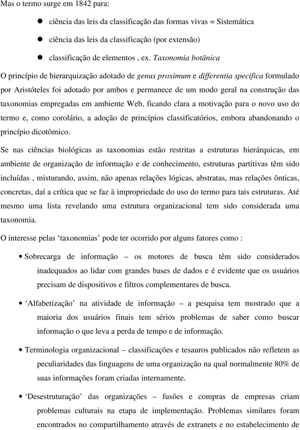 taxonomias empregadas em ambiente Web, ficando clara a motivação para o novo uso do termo e, como corolário, a adoção de princípios classificatórios, embora abandonando o princípio dicotômico.