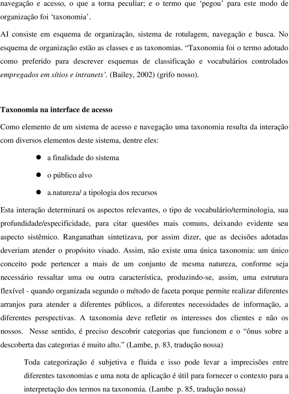 Taxonomia foi o termo adotado como preferido para descrever esquemas de classificação e vocabulários controlados empregados em sítios e intranets. (Bailey, 2002) (grifo nosso).