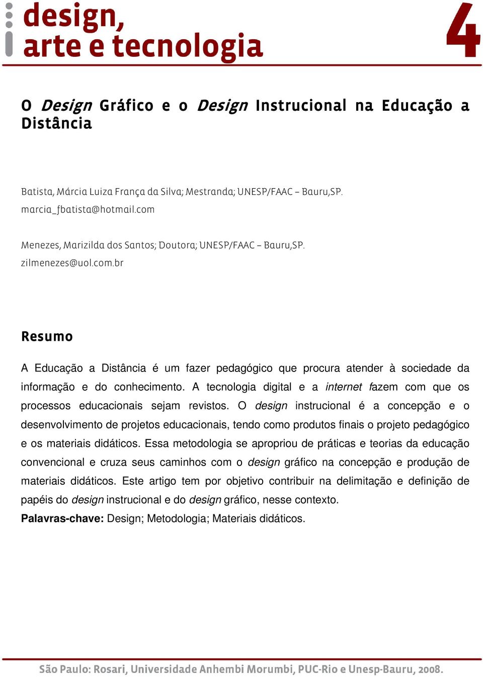 A tecnologia digital e a internet fazem com que os processos educacionais sejam revistos.