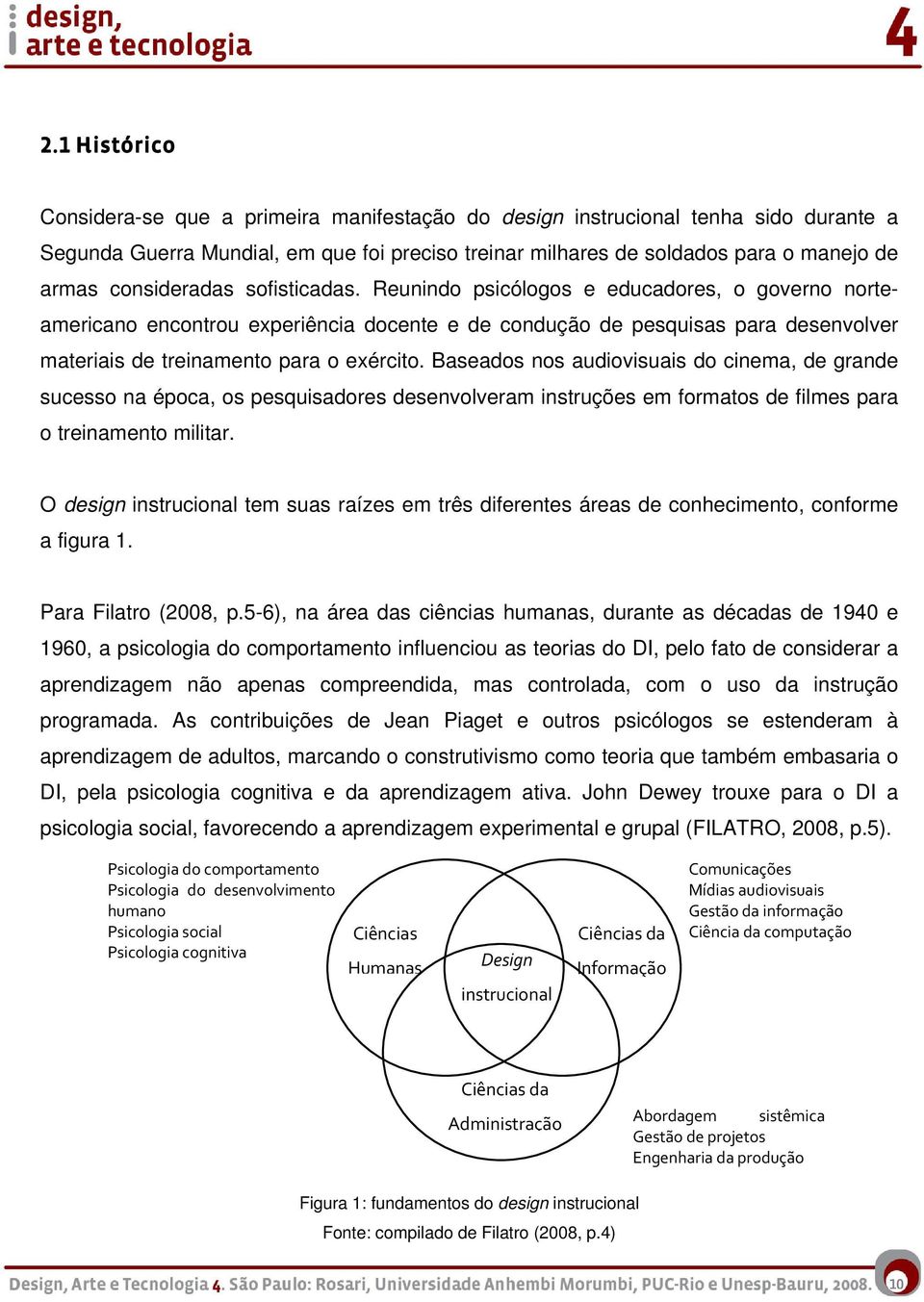 Reunindo psicólogos e educadores, o governo norteamericano encontrou experiência docente e de condução de pesquisas para desenvolver materiais de treinamento para o exército.