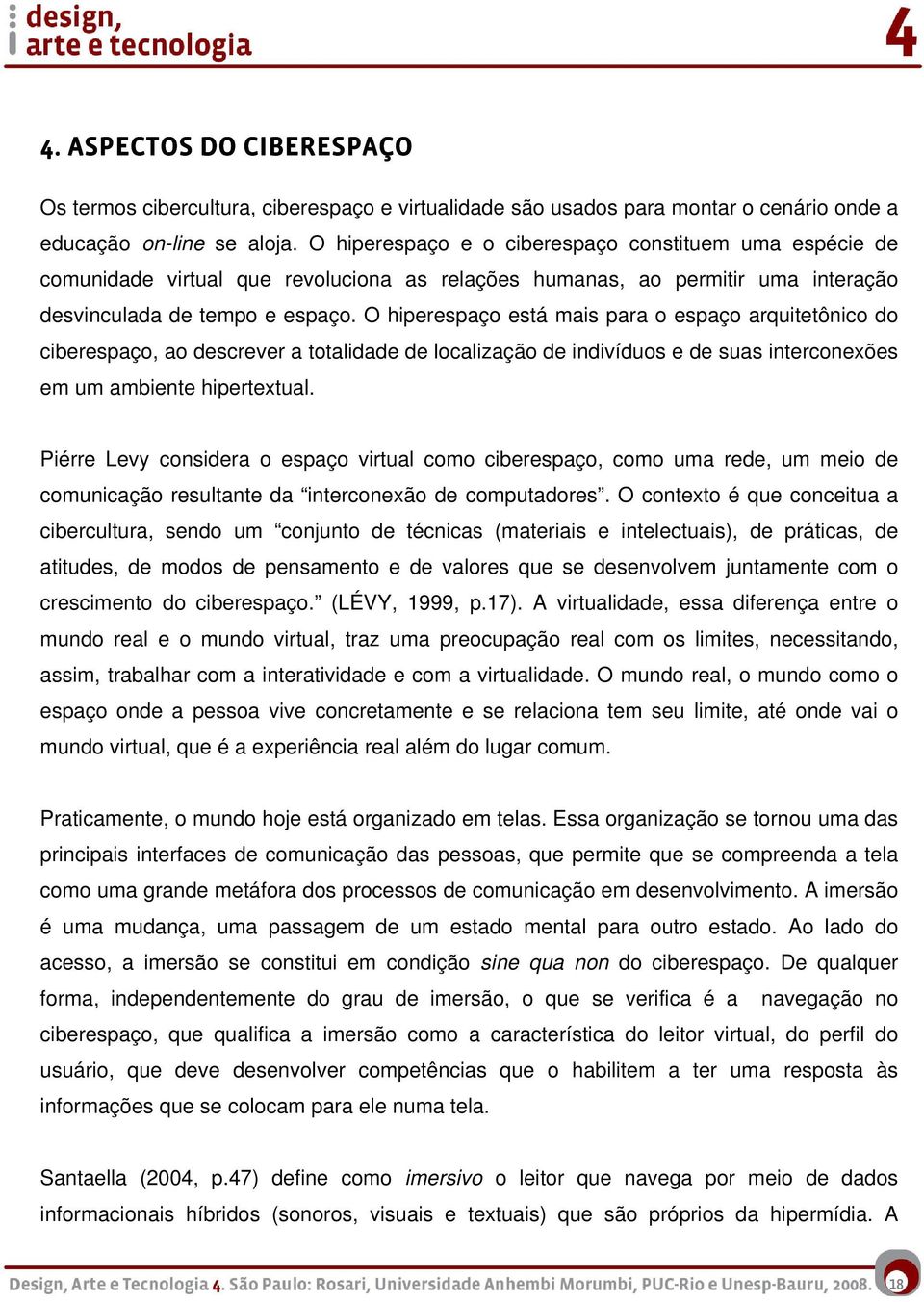 O hiperespaço está mais para o espaço arquitetônico do ciberespaço, ao descrever a totalidade de localização de indivíduos e de suas interconexões em um ambiente hipertextual.