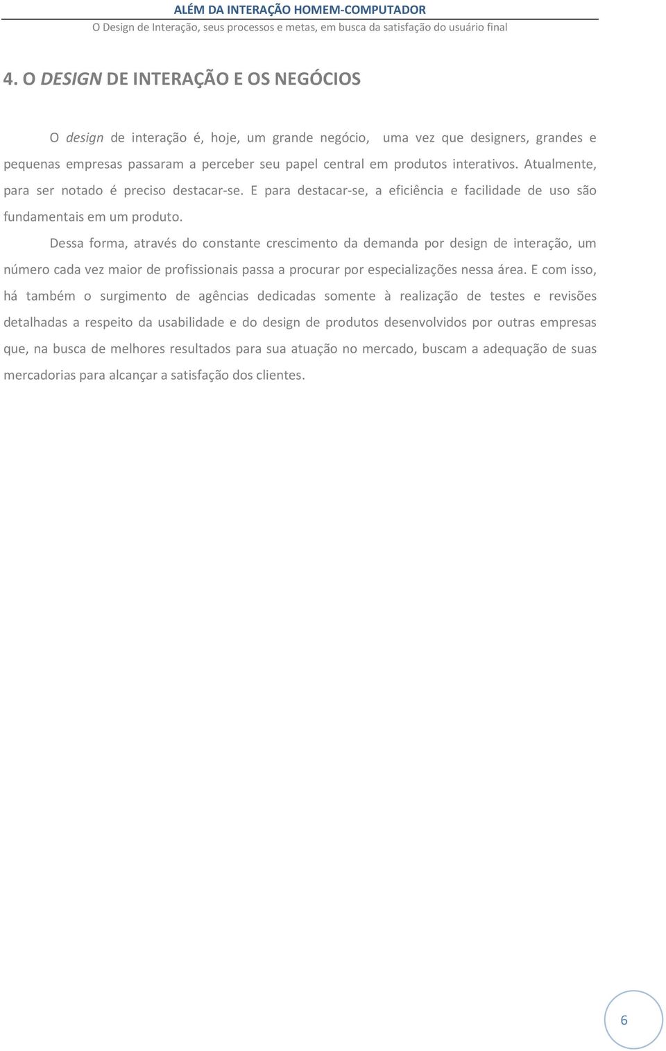 Dessa forma, através do constante crescimento da demanda por design de interação, um número cada vez maior de profissionais passa a procurar por especializações nessa área.