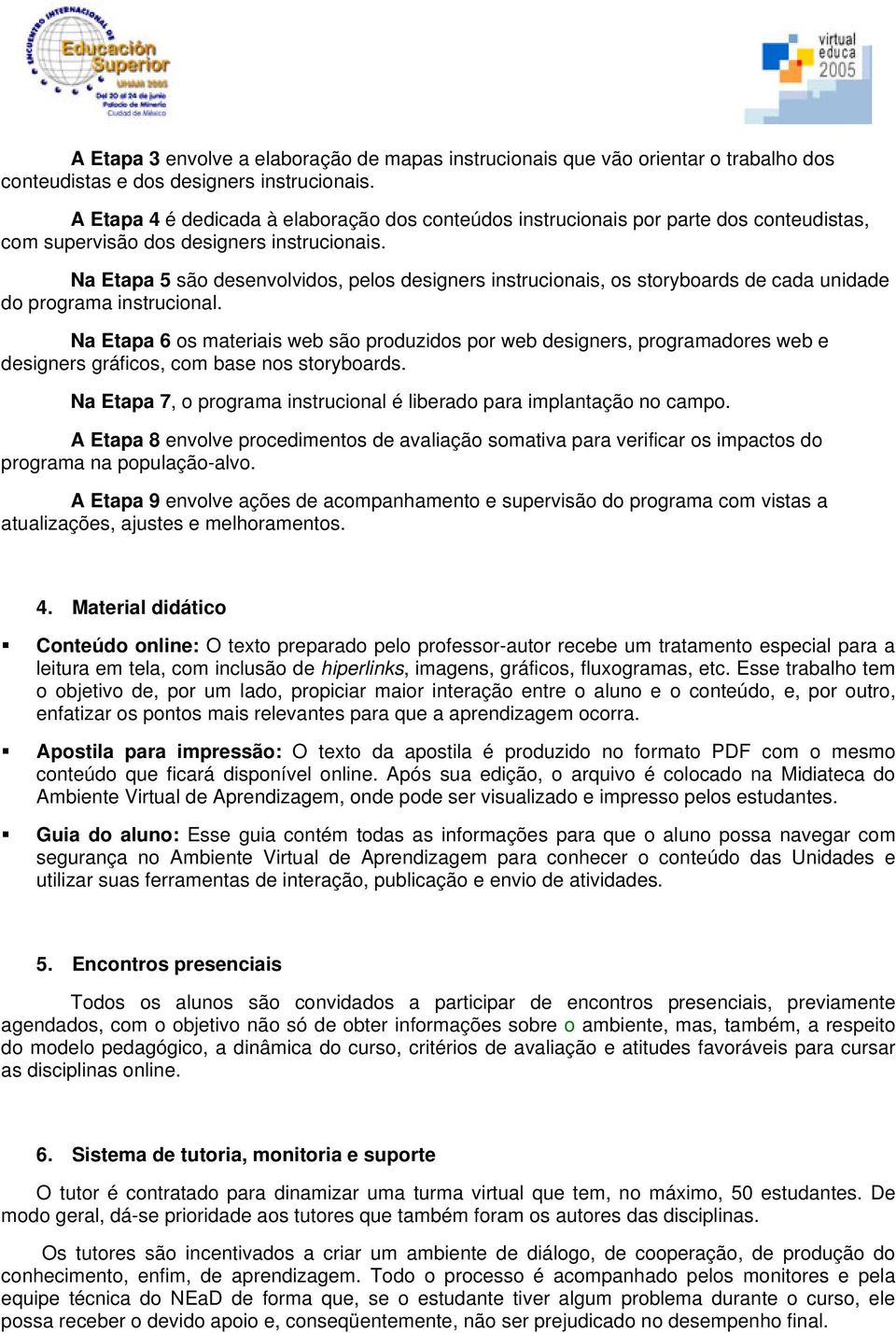 Na Etapa 5 são desenvolvidos, pelos designers instrucionais, os storyboards de cada unidade do programa instrucional.