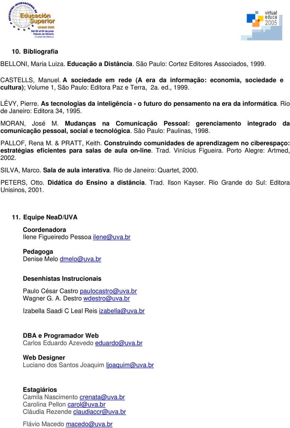 As tecnologias da inteligência - o futuro do pensamento na era da informática. Rio de Janeiro: Editora 34, 1995. MORAN, José M.