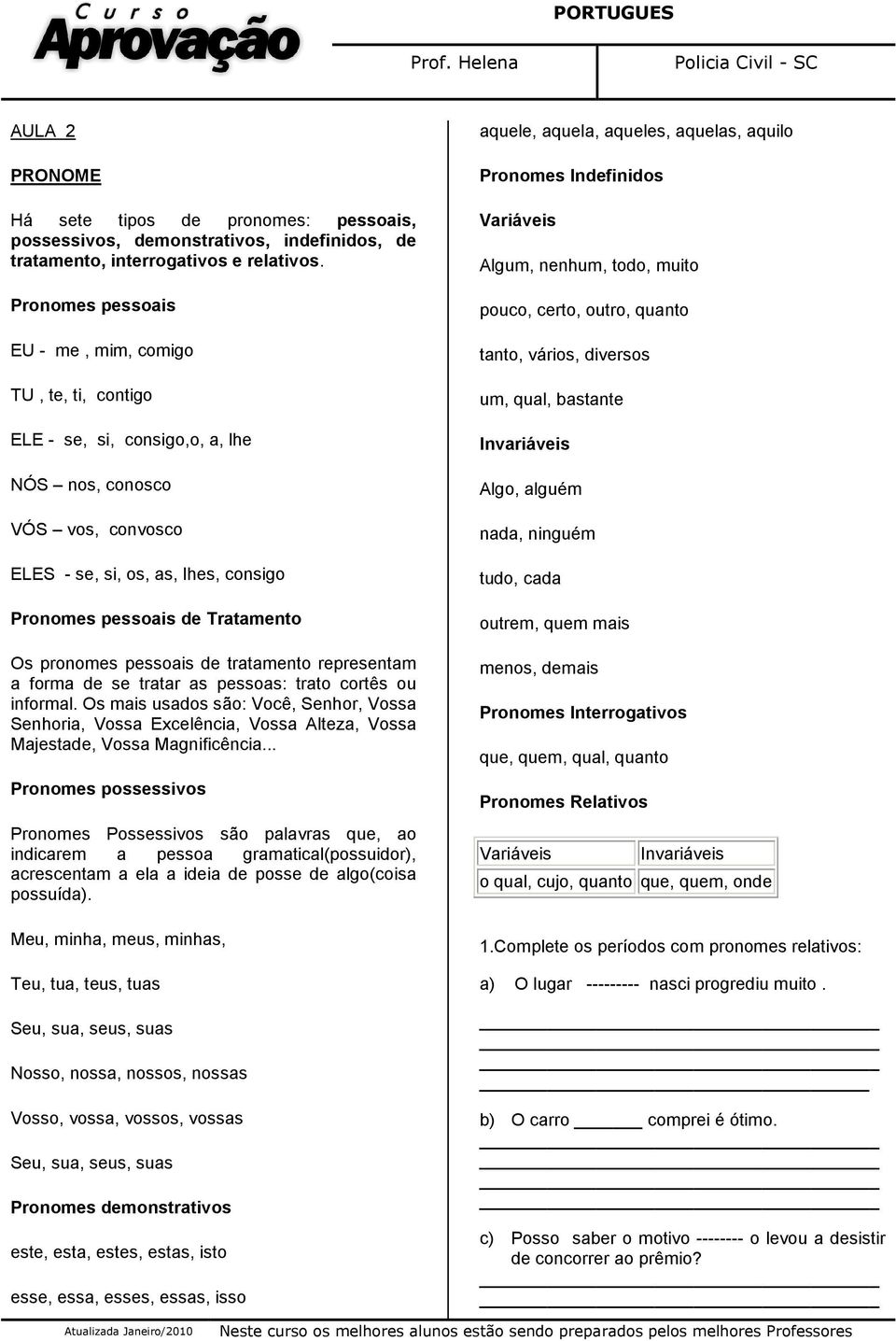 pronomes pessoais de tratamento representam a forma de se tratar as pessoas: trato cortês ou informal.