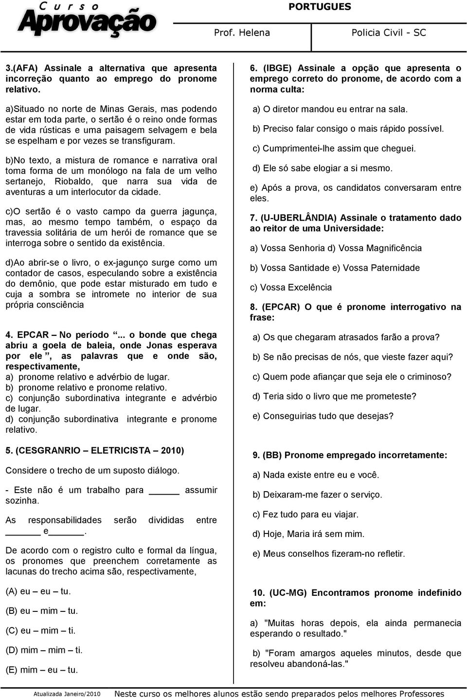 b)no texto, a mistura de romance e narrativa oral toma forma de um monólogo na fala de um velho sertanejo, Riobaldo, que narra sua vida de aventuras a um interlocutor da cidade.