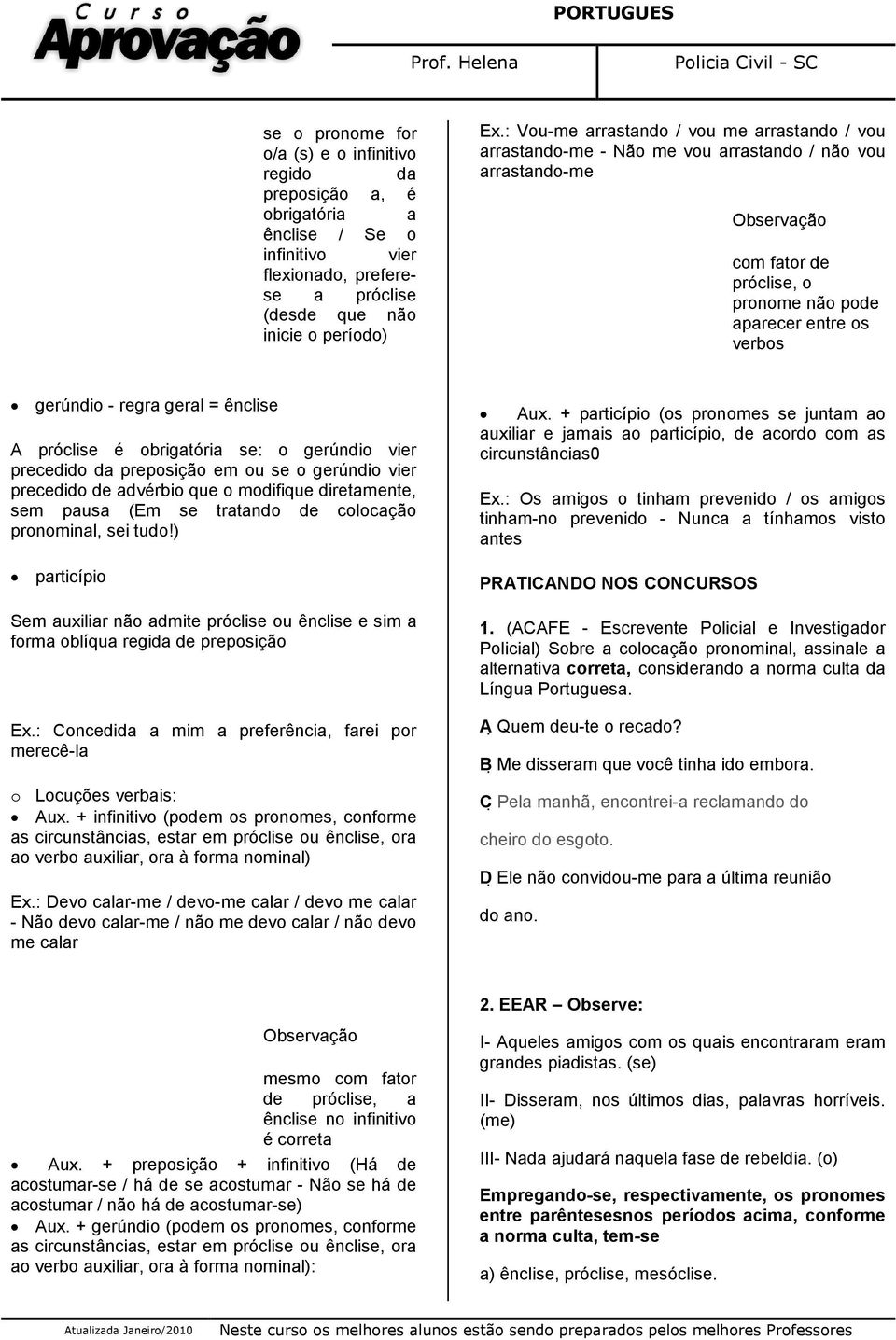 regra geral = ênclise A próclise é obrigatória se: o gerúndio vier precedido da preposição em ou se o gerúndio vier precedido de advérbio que o modifique diretamente, sem pausa (Em se tratando de