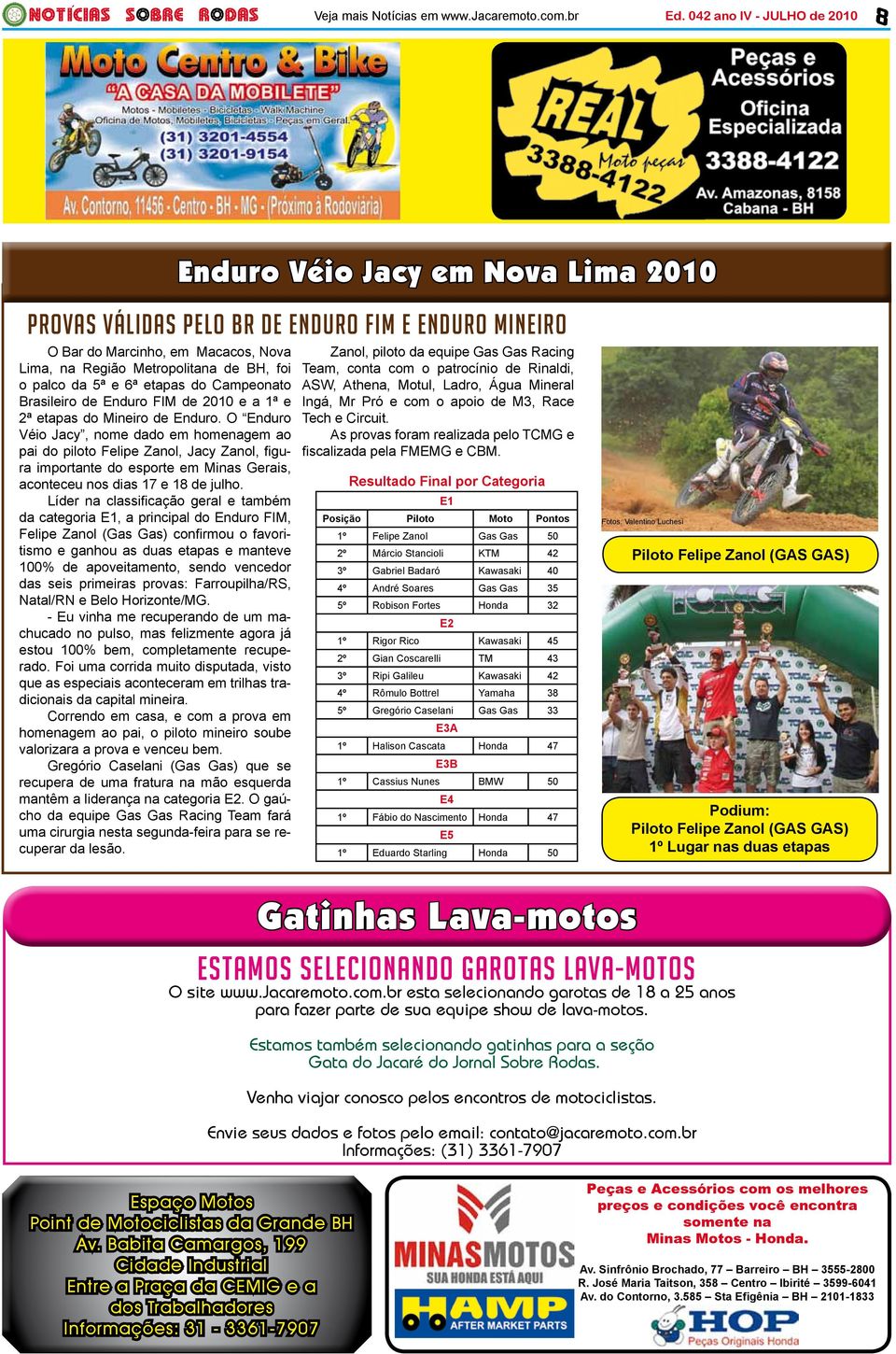 O Enduro Véio Jacy, nome dado em homenagem ao pai do piloto Felipe Zanol, Jacy Zanol, figura importante do esporte em Minas Gerais, aconteceu nos dias 17 e 18 de julho.