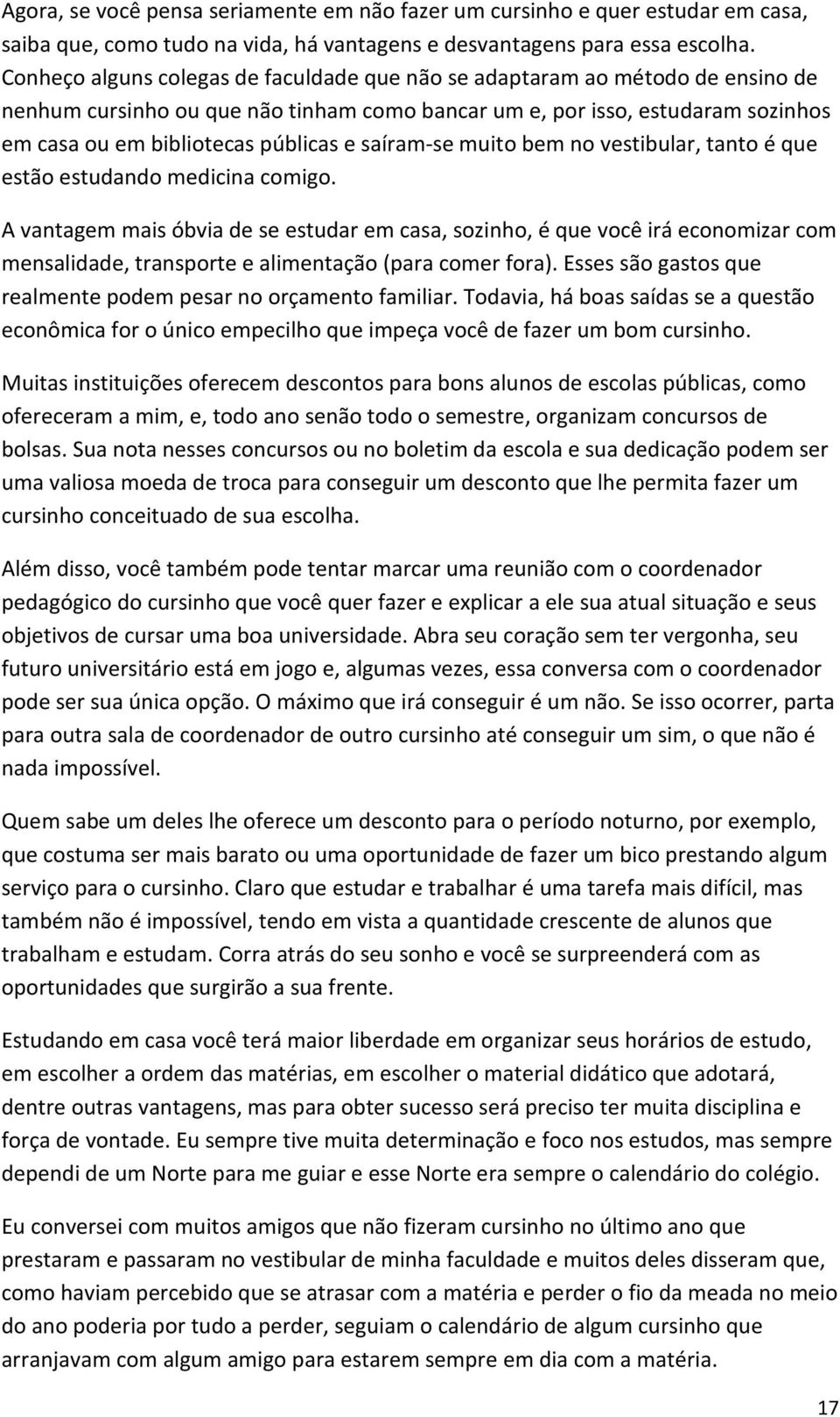 saíram-se muito bem no vestibular, tanto é que estão estudando medicina comigo.