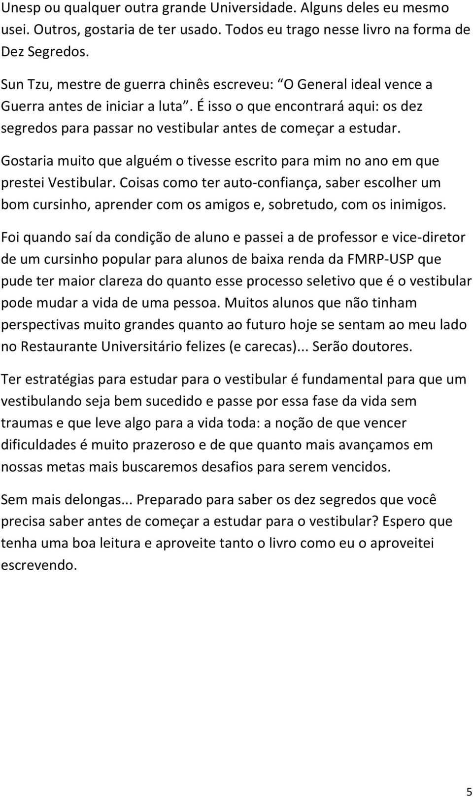 Gostaria muito que alguém o tivesse escrito para mim no ano em que prestei Vestibular.