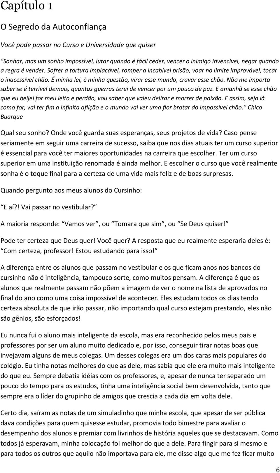 Não me importa saber se é terrível demais, quantas guerras terei de vencer por um pouco de paz.