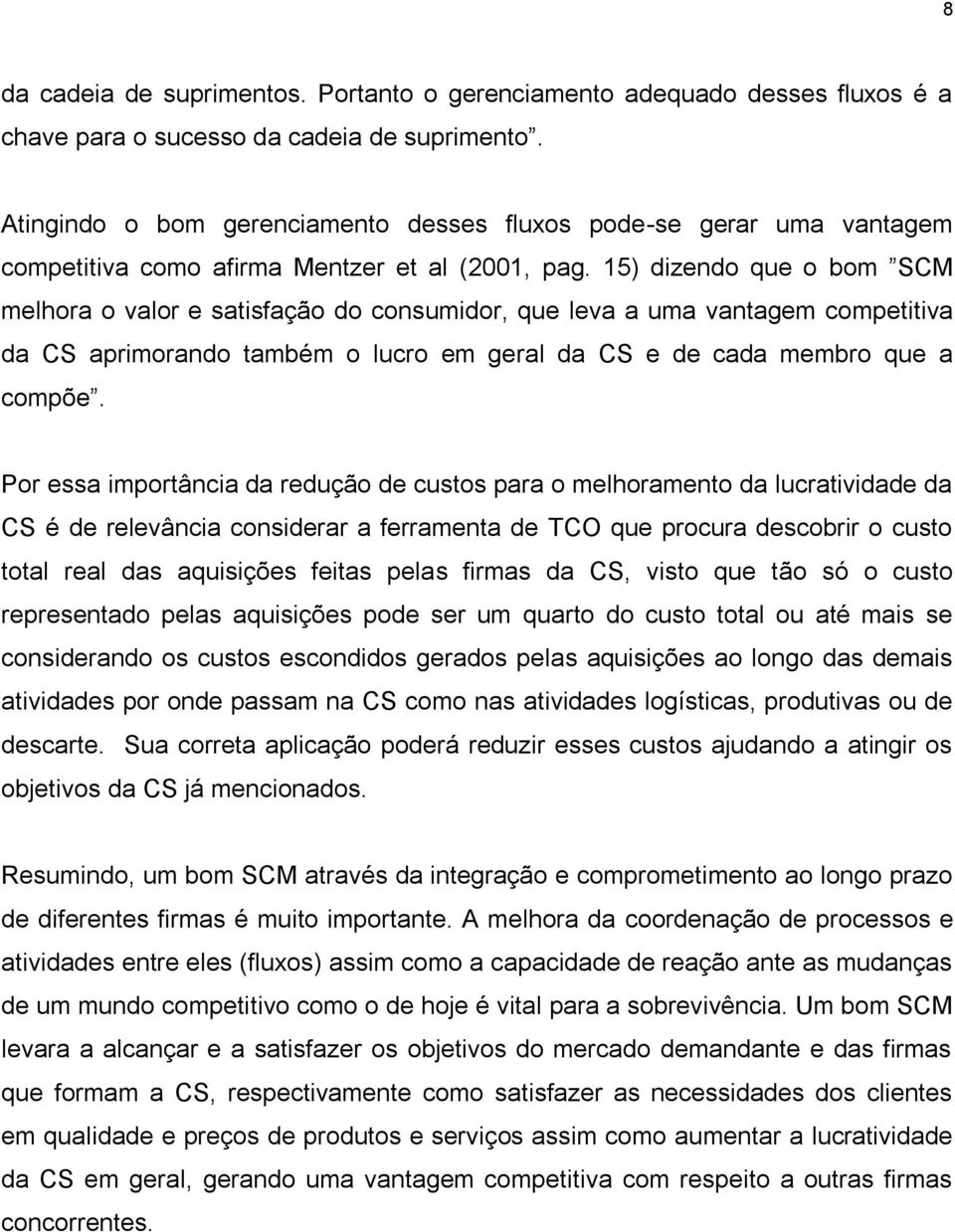 15) dizendo que o bom SCM melhora o valor e satisfação do consumidor, que leva a uma vantagem competitiva da CS aprimorando também o lucro em geral da CS e de cada membro que a compõe.