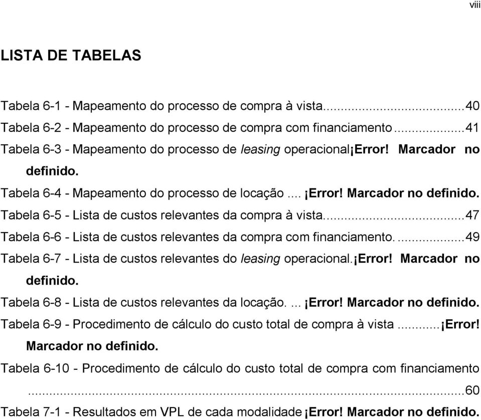 .. 47 Tabela 6-6 - Lista de custos relevantes da compra com financiamento.... 49 Tabela 6-7 - Lista de custos relevantes do leasing operacional. Error! Marcador no definido.