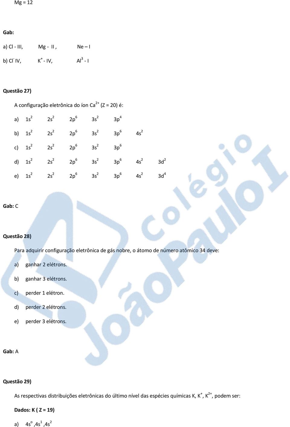 configuração eletrônica de gás nobre, o átomo de número atômico 34 deve: a) ganhar 2 elétrons. b) ganhar 3 elétrons. c) perder 1 elétron. d) perder 2 elétrons.