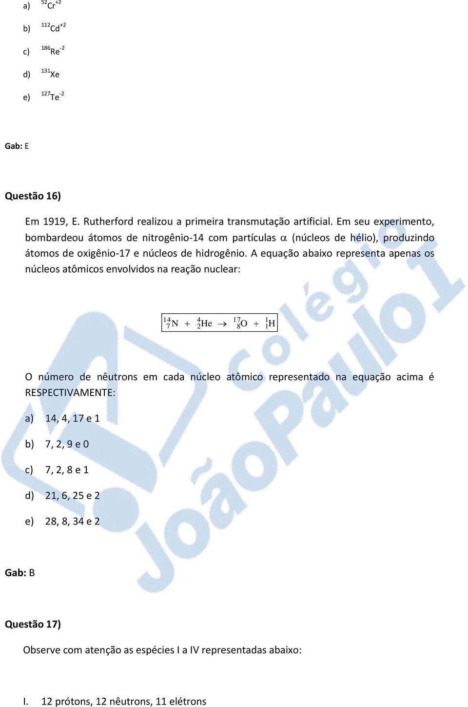 A equação abaixo representa apenas os núcleos atômicos envolvidos na reação nuclear: 14 4 17 7 N 2He 8 O 1 1 H O número de nêutrons em cada núcleo atômico representado na