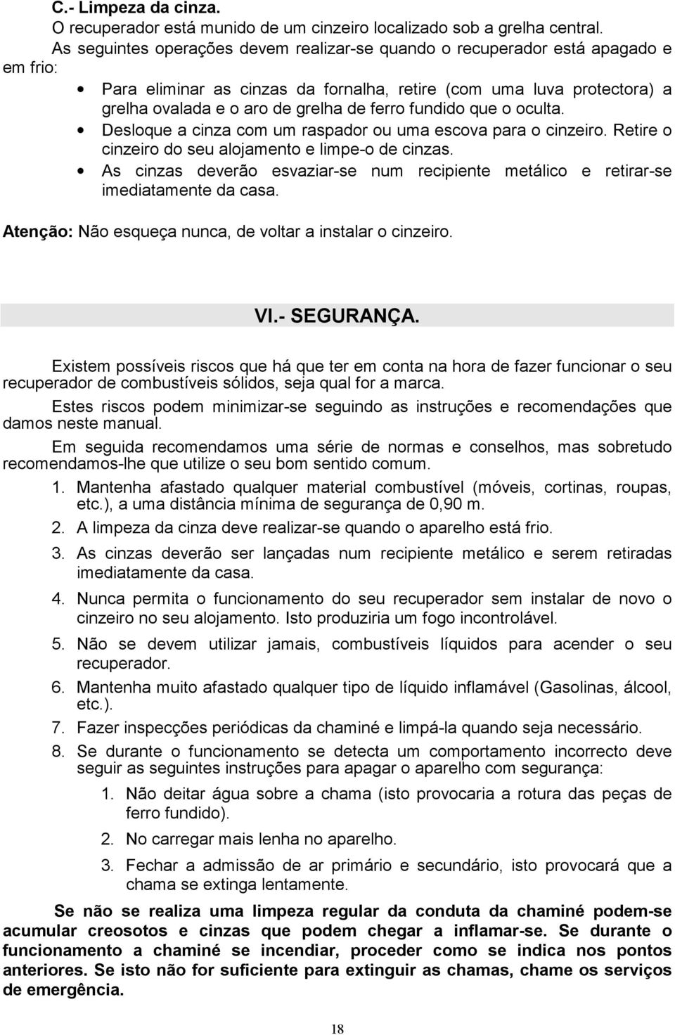 fundido que o oculta. Desloque a cinza com um raspador ou uma escova para o cinzeiro. Retire o cinzeiro do seu alojamento e limpe-o de cinzas.