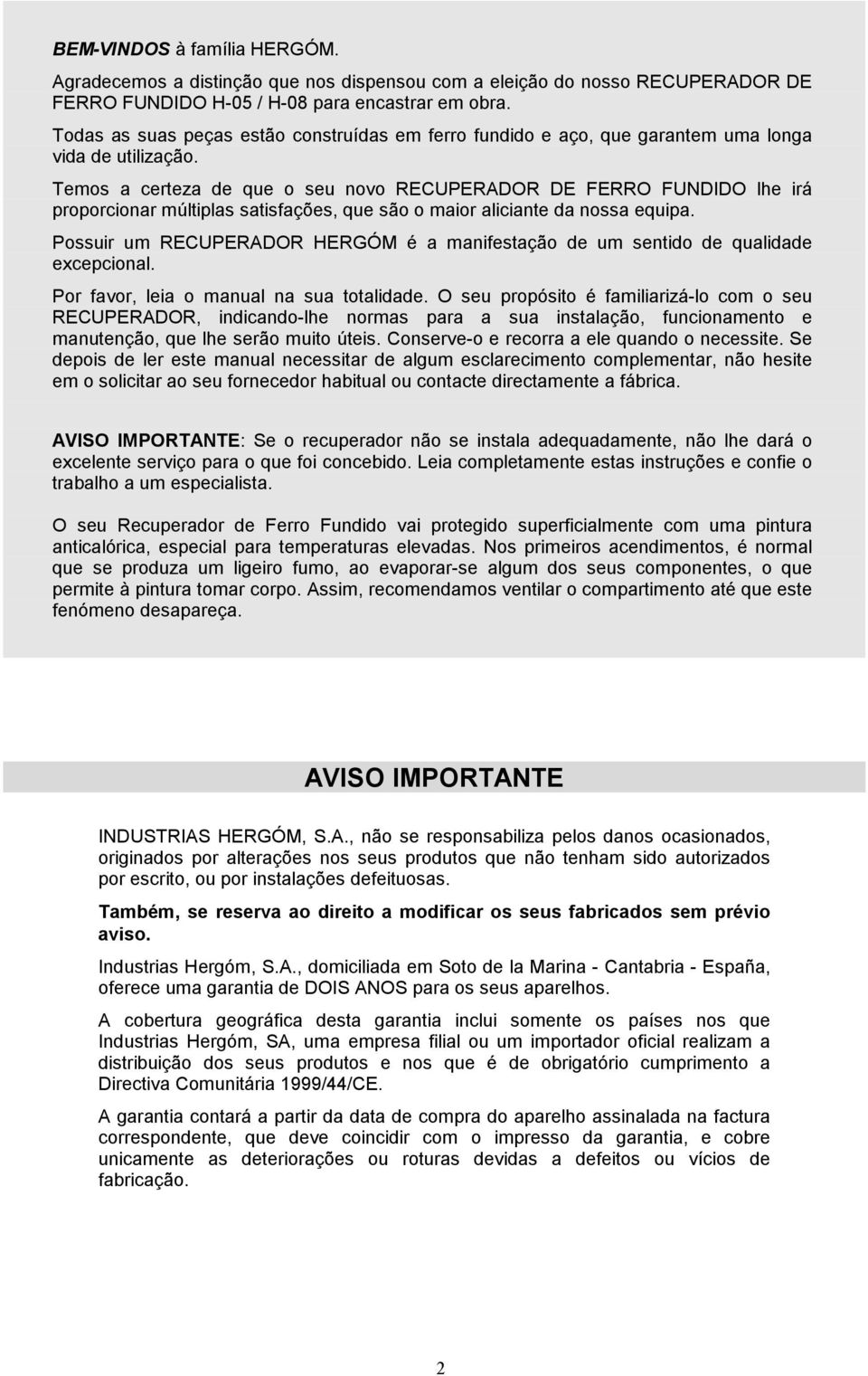 Temos a certeza de que o seu novo RECUPERADOR DE FERRO FUNDIDO lhe irá proporcionar múltiplas satisfações, que são o maior aliciante da nossa equipa.