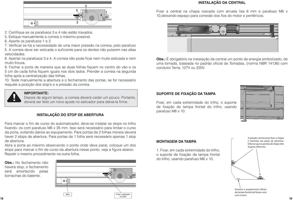 Verificar se há a necessidade de uma maior pressão na correia, pelo parafuso 5. A correia deve ser esticada o suficiente para os dentes não pularem nas altas velocidades. 8.