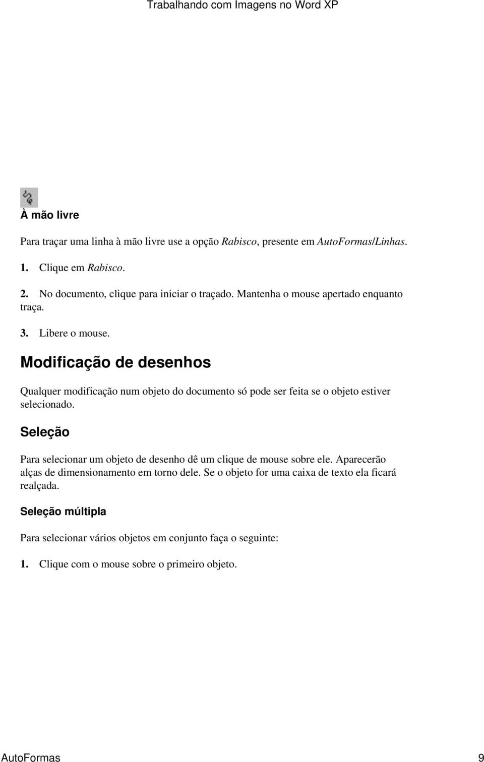 Modificação de desenhos Qualquer modificação num objeto do documento só pode ser feita se o objeto estiver selecionado.