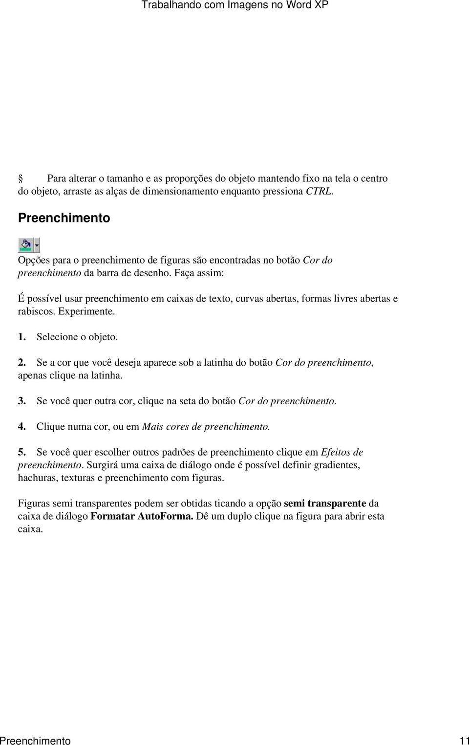 Faça assim: É possível usar preenchimento em caixas de texto, curvas abertas, formas livres abertas e rabiscos. Experimente. 1. Selecione o objeto. 2.