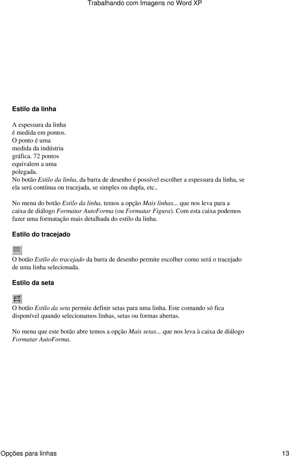 . No menu do botão Estilo da linha, temos a opção Mais linhas... que nos leva para a caixa de diálogo Formatar AutoForma (ou Formatar Figura).