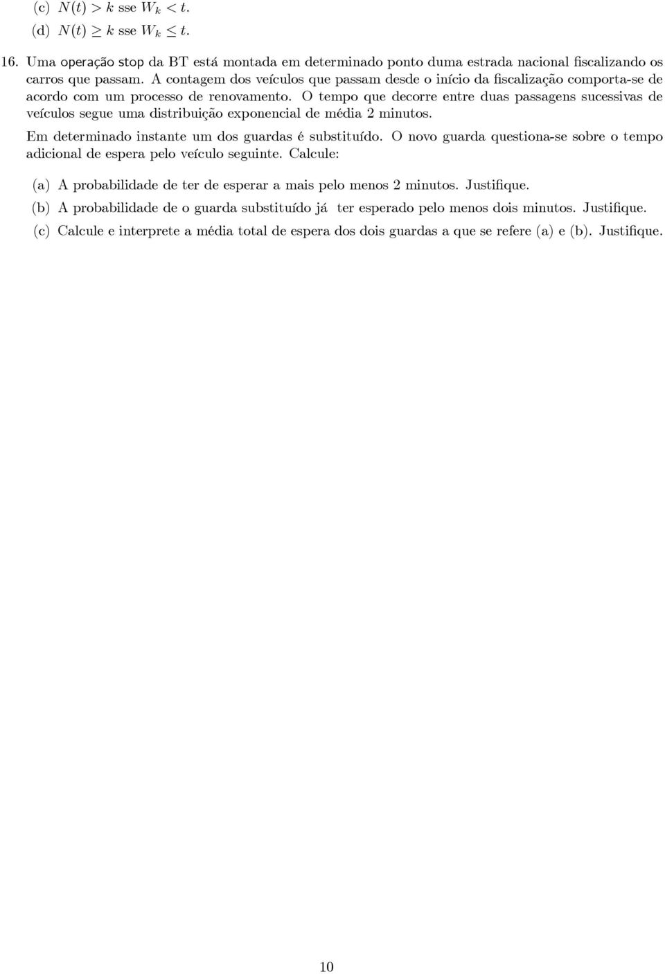 O tempo que decorre entre duas passagens sucessivas de veículos segue uma distribuição exponencial de média 2 minutos. Em determinado instante um dos guardas é substituído.