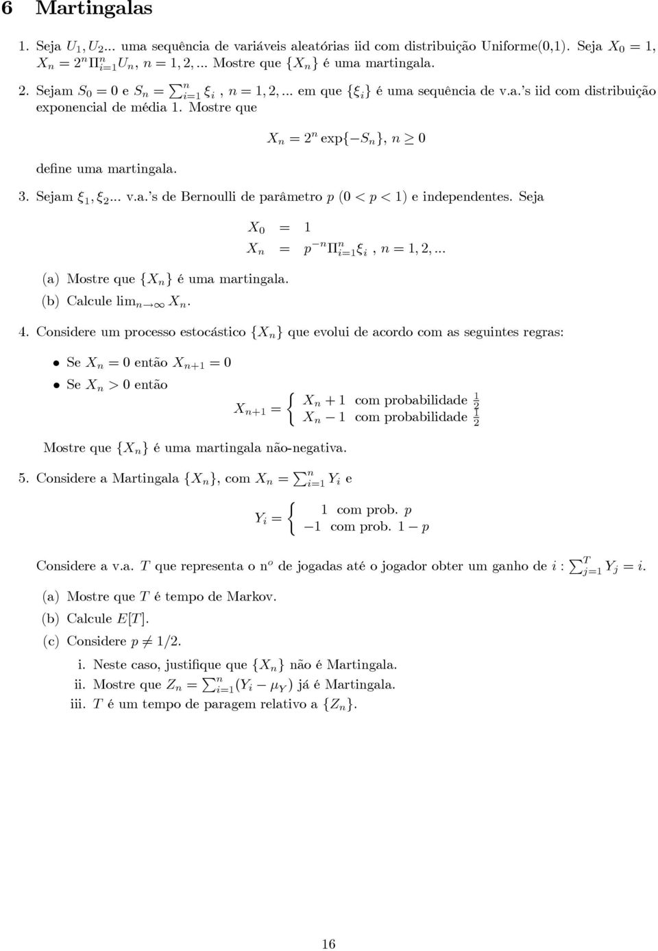 Seja (a) Mostre que {X n } é uma martingala. (b) Calcule lim n X n. X 0 = 1 X n = p n Π n i=1ξ i, n =1, 2,... 4.