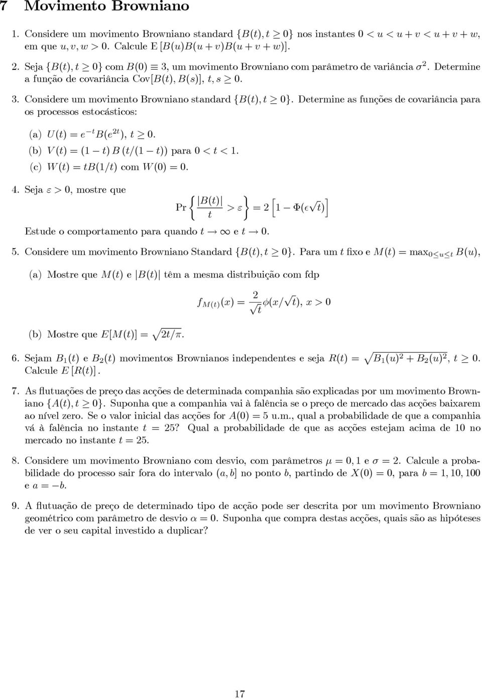 Determine as funções de covariância para os processos estocásticos: (a) U(t) =e t B(e 2t ), t 0. (b) V (t) =(1 t) B (t/(1 t)) para 0 <t<1. (c) W (t) =tb(1/t) com W (0) = 0. 4.