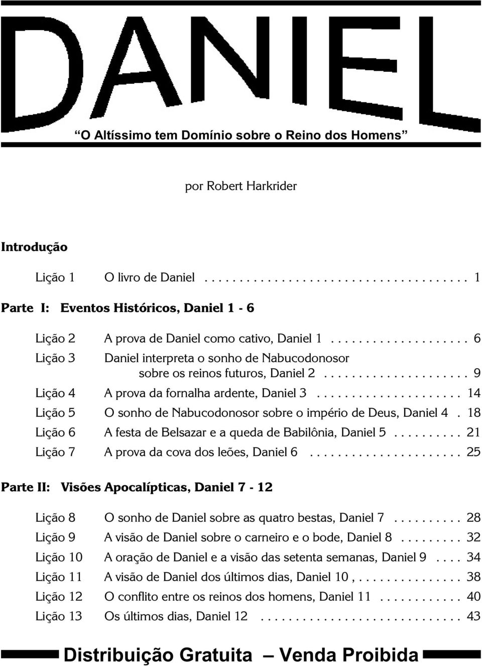 .................... 14 Lição 5 O sonho de Nabucodonosor sobre o império de Deus, Daniel 4. 18 Lição 6 A festa de Belsazar e a queda de Babilônia, Daniel 5.