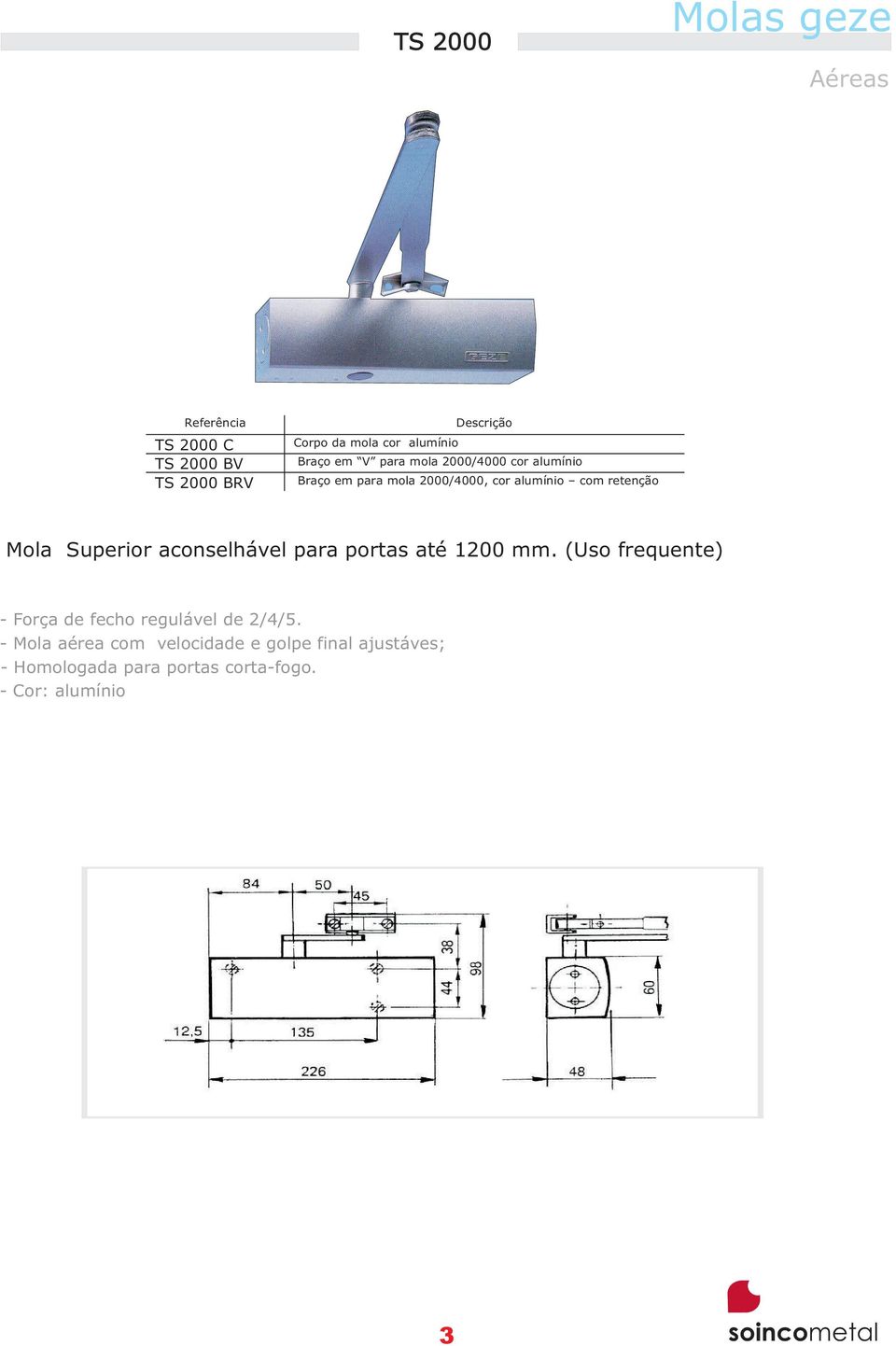 aconselhável para portas até 1200 mm. (Uso frequente) - Força de fecho regulável de 2/4/5.