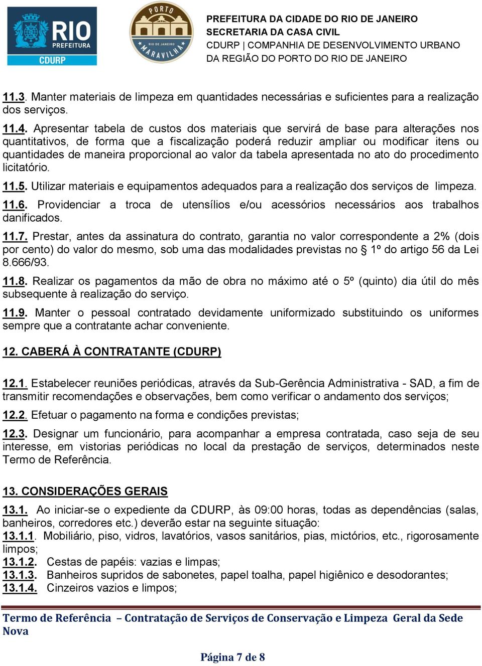 proporcional ao valor da tabela apresentada no ato do procedimento licitatório. 11.5. Utilizar materiais e equipamentos adequados para a realização dos serviços de limpeza. 11.6.