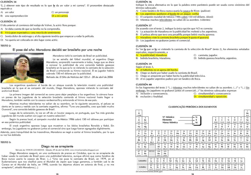 cuenta de que su familia no la comprendía. B) Vivía gran expectativa y una mezcla de sentimiento. C) Sentía dolor de estómago y al día siguiente tendría que empezar a rodar la película.