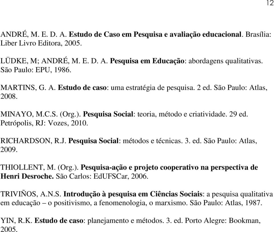 Petrópolis, RJ: Vozes, 2010. RICHARDSON, R.J. Pesquisa Social: métodos e técnicas. 3. ed. São Paulo: Atlas, 2009. THIOLLENT, M. (Org.).