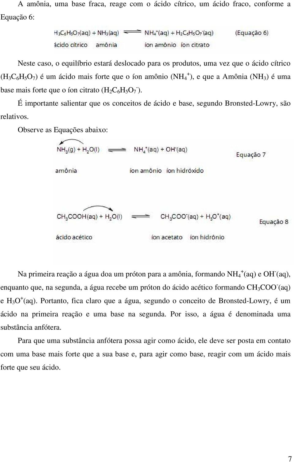 É importante salientar que os conceitos de ácido e base, segundo Bronsted-Lowry, são relativos.