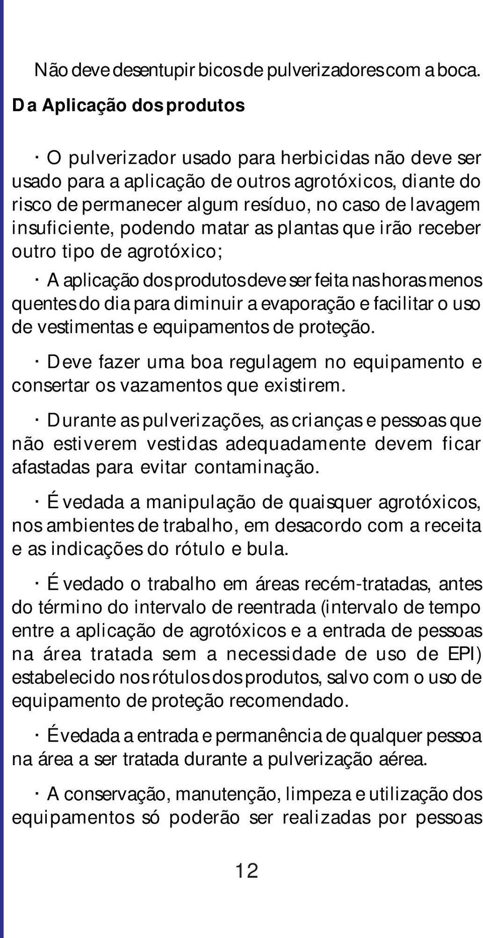 podendo matar as plantas que irão receber outro tipo de agrotóxico; A aplicação dos produtos deve ser feita nas horas menos quentes do dia para diminuir a evaporação e facilitar o uso de vestimentas