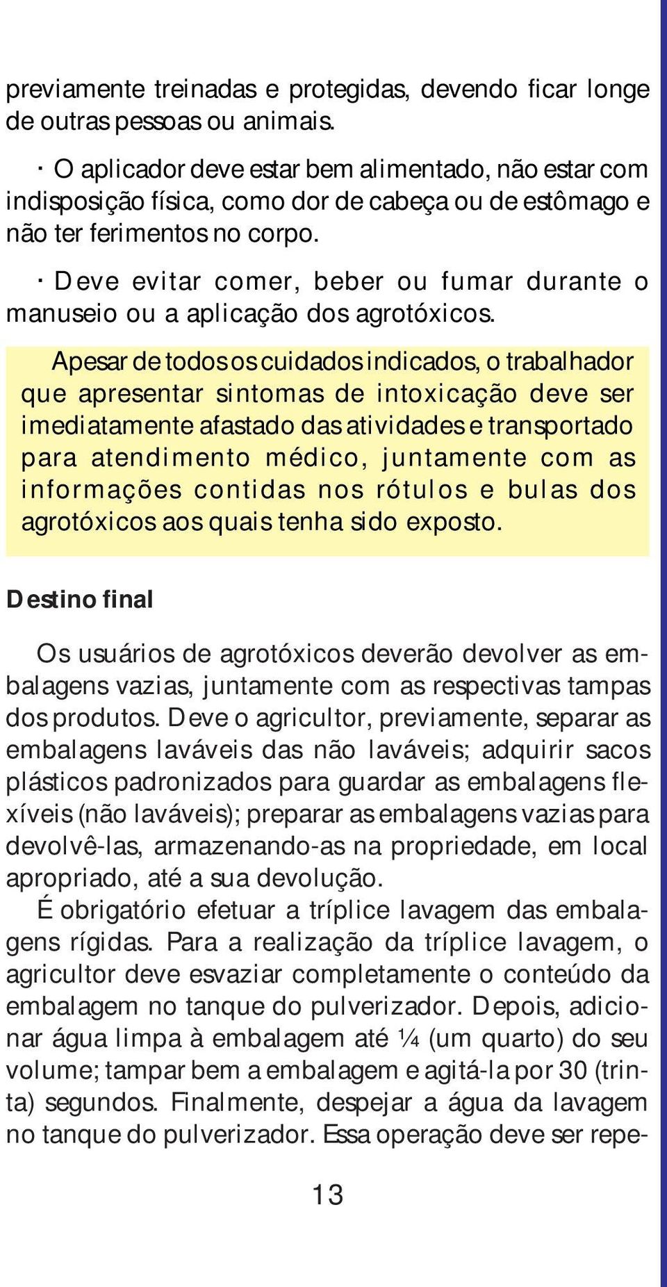 Deve evitar comer, beber ou fumar durante o manuseio ou a aplicação dos agrotóxicos.