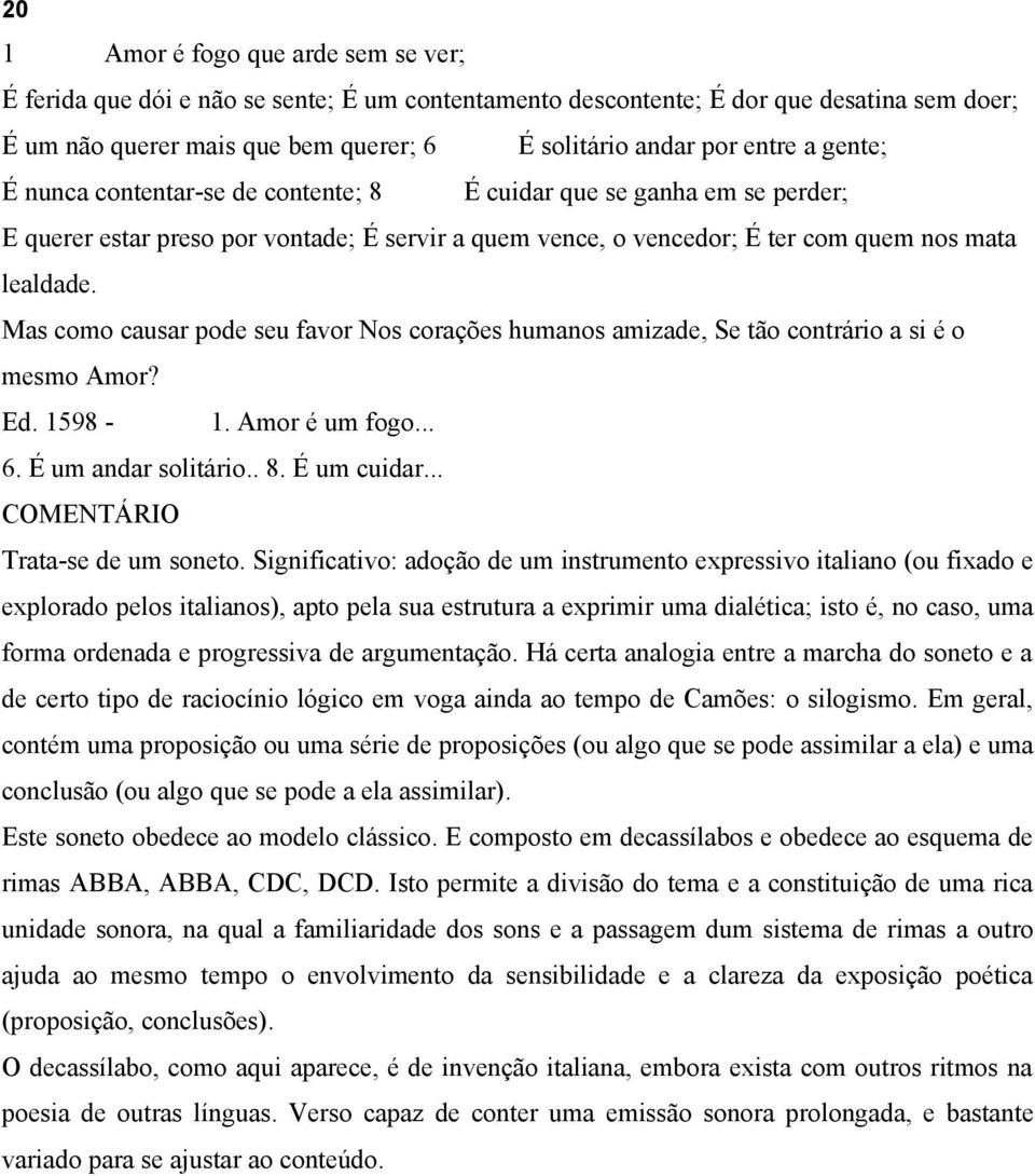 Mas como causar pode seu favor Nos corações humanos amizade, Se tão contrário a si é o mesmo Amor? Ed. 1598-1. Amor é um fogo... 6. É um andar solitário.. 8. É um cuidar.