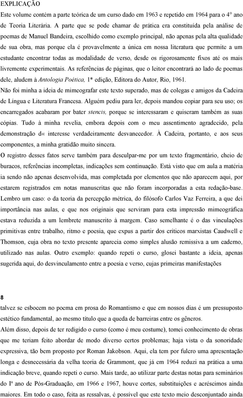 provavelmente a única em nossa literatura que permite a um estudante encontrar todas as modalidade de verso, desde os rigorosamente fixos até os mais livremente experimentais.