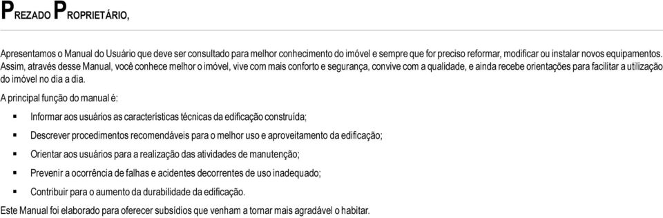 A principal função do manual é: Informar aos usuários as características técnicas da edificação construída; Descrever procedimentos recomendáveis para o melhor uso e aproveitamento da edificação;