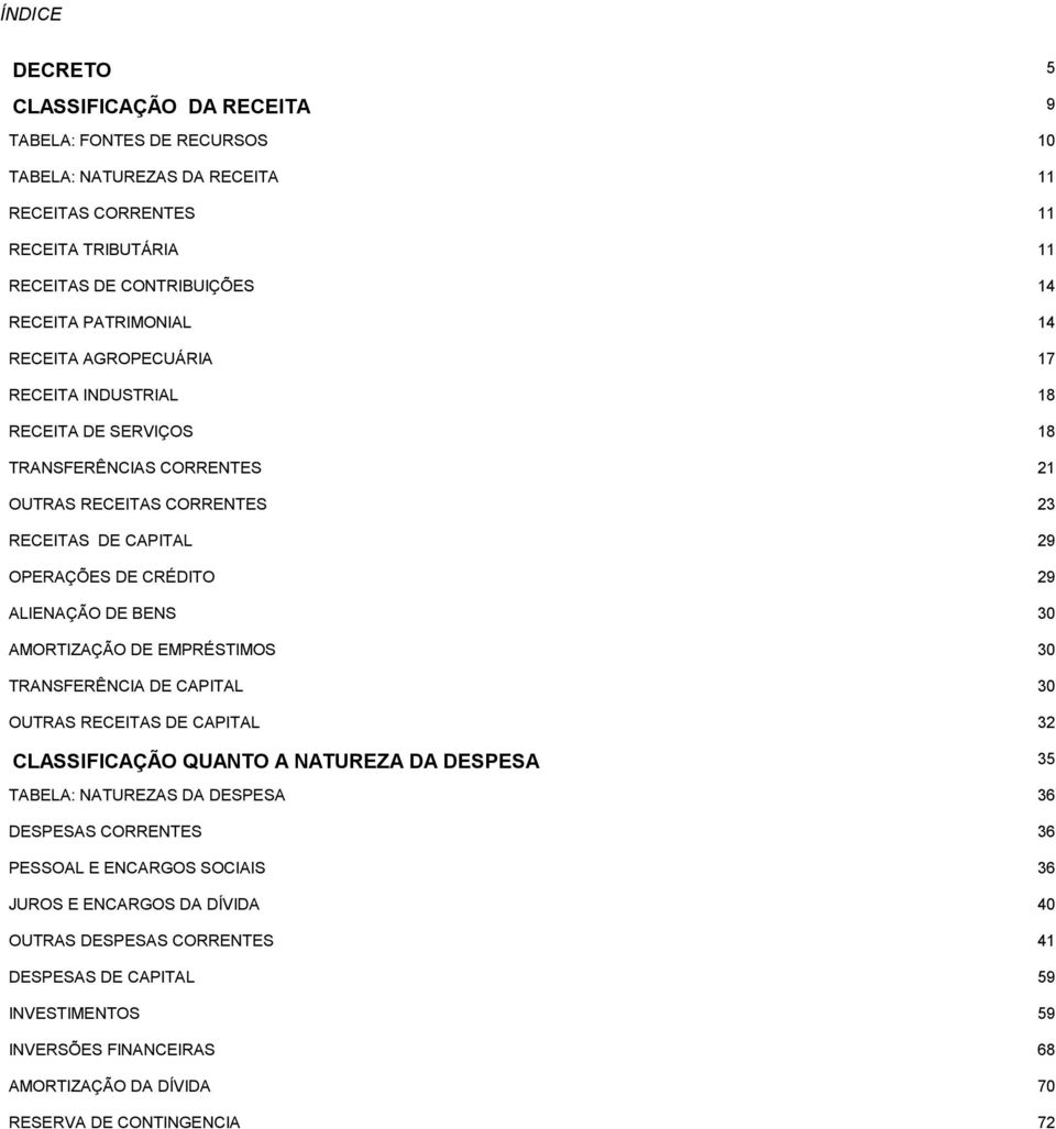 TRANSFERÊNCIA DE CAPITAL OUTRAS RECEITAS DE CAPITAL CLASSIFICAÇÃO QUANTO A NATUREZA DA DESPESA TABELA: NATUREZAS DA DESPESA DESPESAS CORRENTES PESSOAL E ENCARGOS SOCIAIS JUROS E ENCARGOS DA DÍVIDA