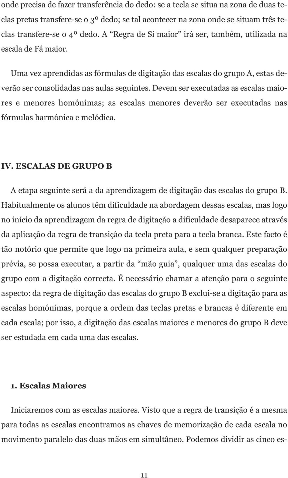 Devem ser executadas as escalas maiores e menores homónimas; as escalas menores deverão ser executadas nas fórmulas harmónica e melódica. IV.