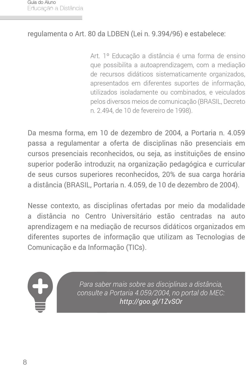 utilizados isoladamente ou combinados, e veiculados pelos diversos meios de comunicação (BRASIL, Decreto n. 2.494, de 10 de fevereiro de 1998). Da mesma forma, em 10 de dezembro de 2004, a Portaria n.