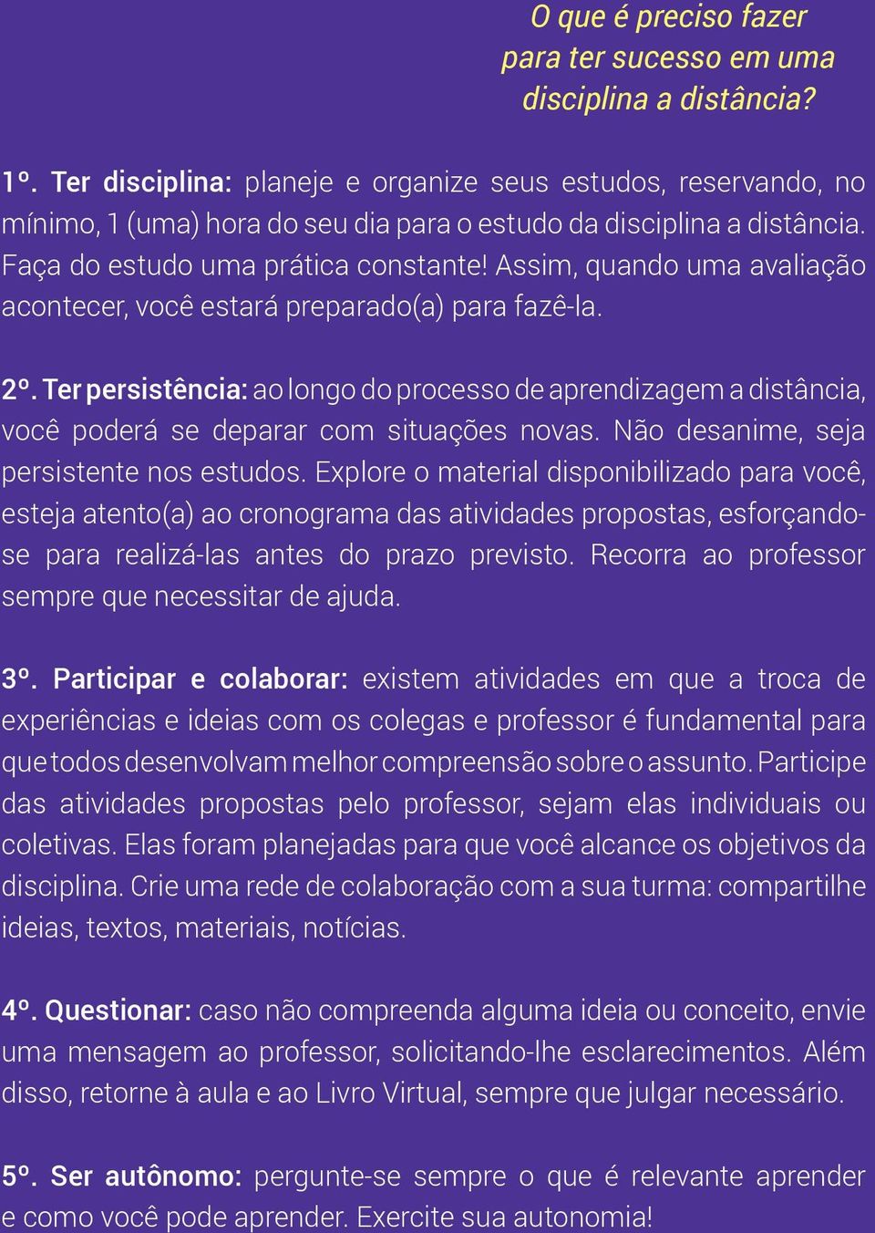 Assim, quando uma avaliação acontecer, você estará preparado(a) para fazê-la. 2º. Ter persistência: ao longo do processo de aprendizagem a distância, você poderá se deparar com situações novas.