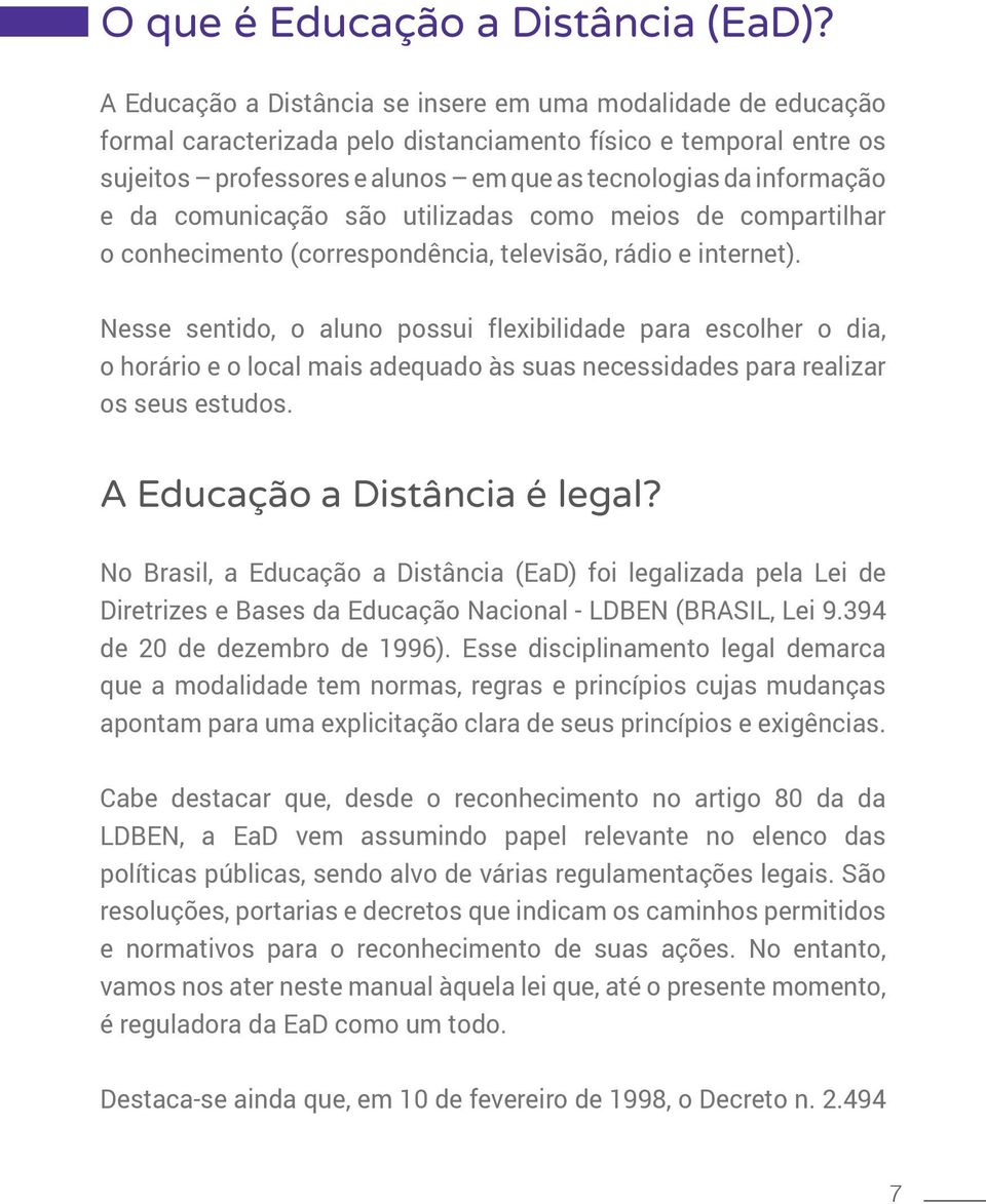 da comunicação são utilizadas como meios de compartilhar o conhecimento (correspondência, televisão, rádio e internet).